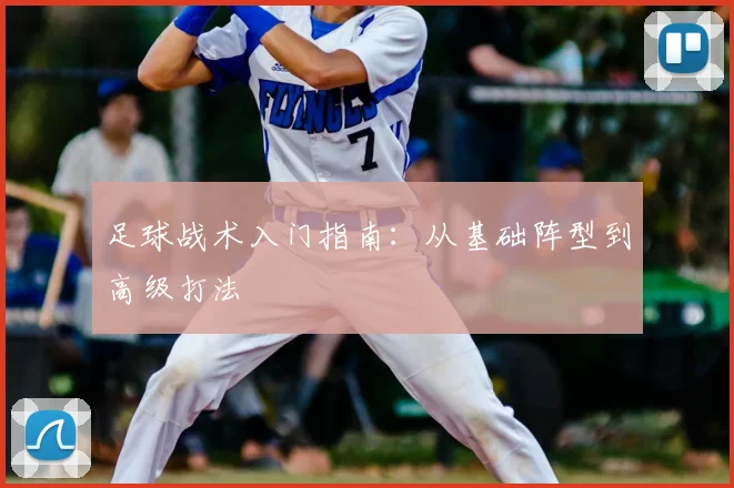 足球战术入门指南:从基础阵型到高级打法
