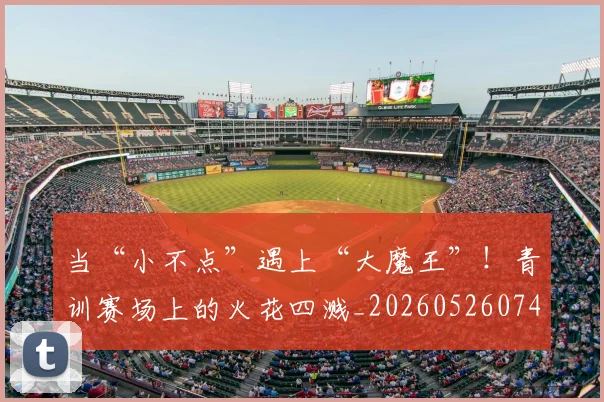 当“小不点”遇上“大魔王”!青训赛场上的火花四溅_20260526074030