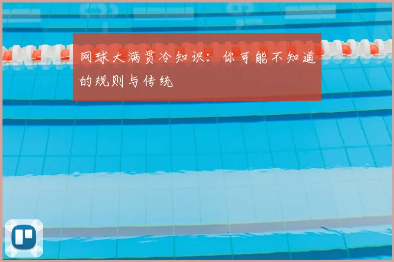 网球大满贯冷知识:你可能不知道的规则与传统