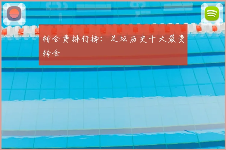 转会费排行榜:足坛历史十大最贵转会