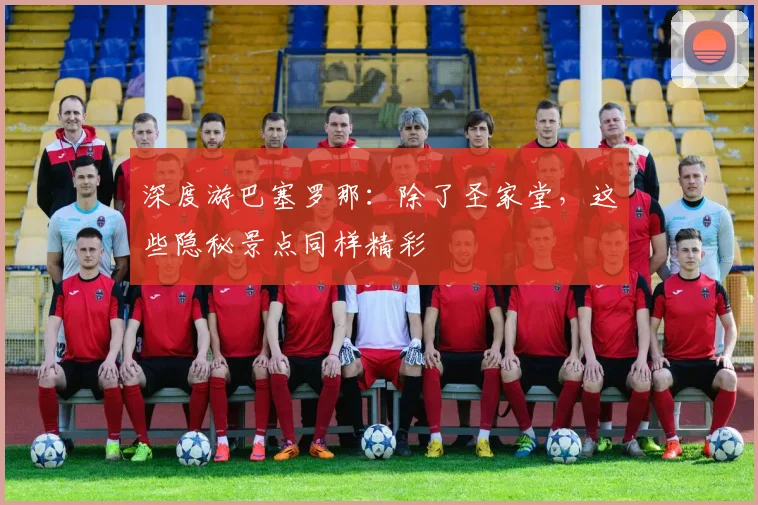深度游巴塞罗那:除了圣家堂,这些隐秘景点同样精彩