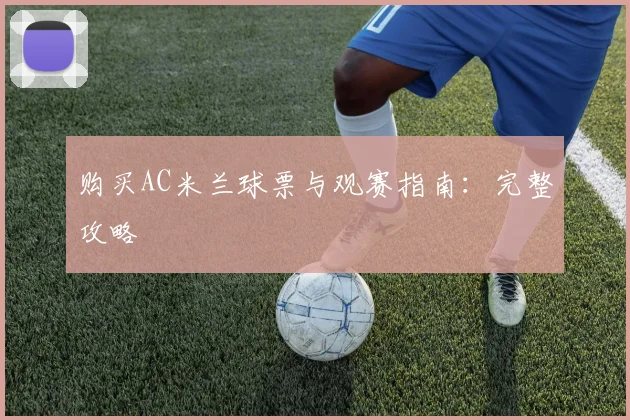购买AC米兰球票与观赛指南:完整攻略