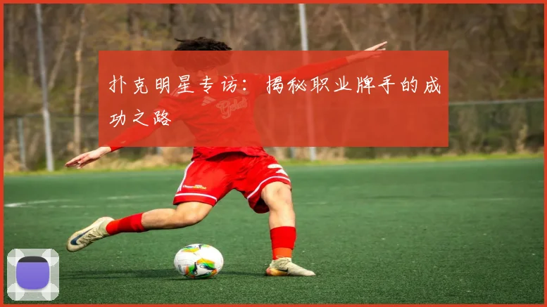 扑克明星专访：揭秘职业牌手的成功之路
